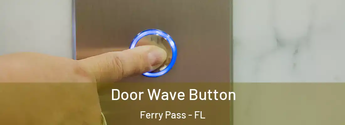 Door Wave Button Ferry Pass - FL